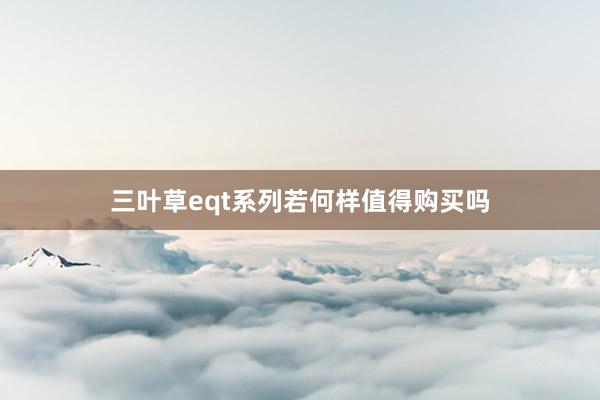 三叶草eqt系列若何样值得购买吗