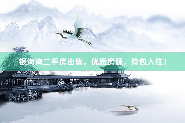 银海湾二手房出售，优质房源，拎包入住！