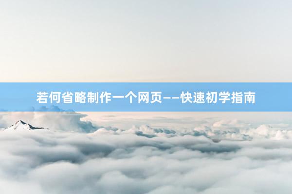 若何省略制作一个网页——快速初学指南